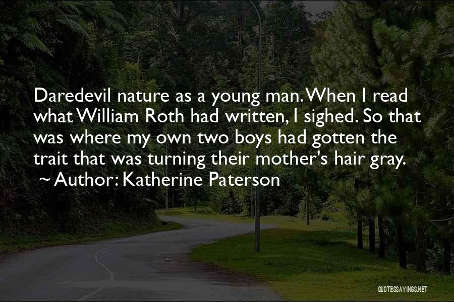 Katherine Paterson Quotes: Daredevil Nature As A Young Man. When I Read What William Roth Had Written, I Sighed. So That Was Where