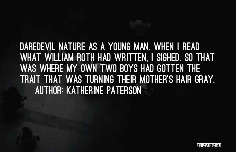 Katherine Paterson Quotes: Daredevil Nature As A Young Man. When I Read What William Roth Had Written, I Sighed. So That Was Where