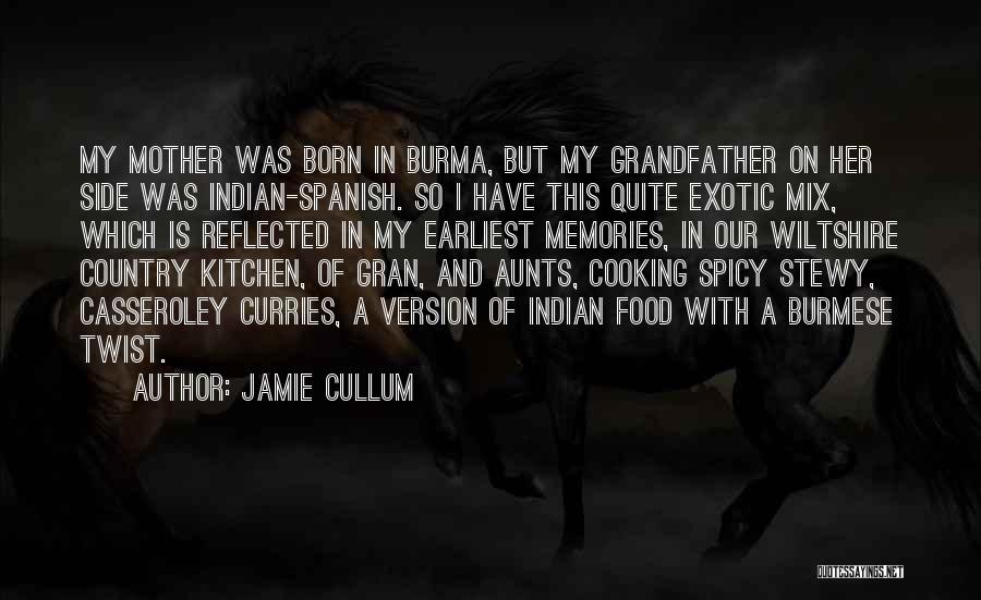 Jamie Cullum Quotes: My Mother Was Born In Burma, But My Grandfather On Her Side Was Indian-spanish. So I Have This Quite Exotic