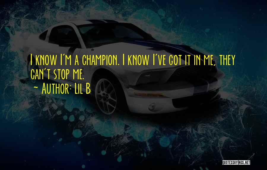 Lil B Quotes: I Know I'm A Champion. I Know I've Got It In Me, They Can't Stop Me.