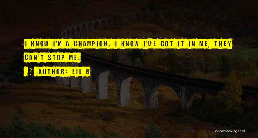 Lil B Quotes: I Know I'm A Champion. I Know I've Got It In Me, They Can't Stop Me.