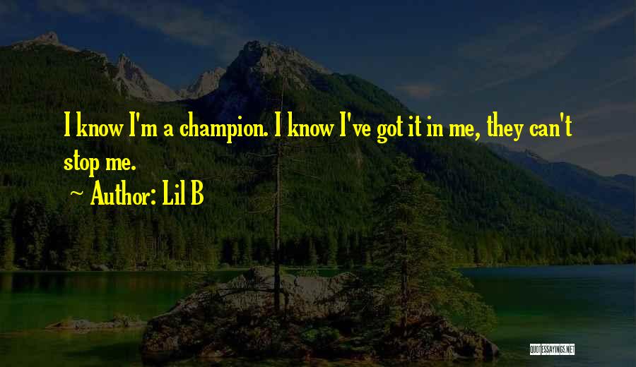 Lil B Quotes: I Know I'm A Champion. I Know I've Got It In Me, They Can't Stop Me.