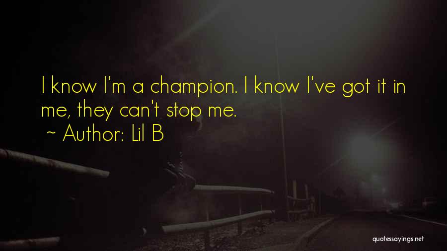 Lil B Quotes: I Know I'm A Champion. I Know I've Got It In Me, They Can't Stop Me.