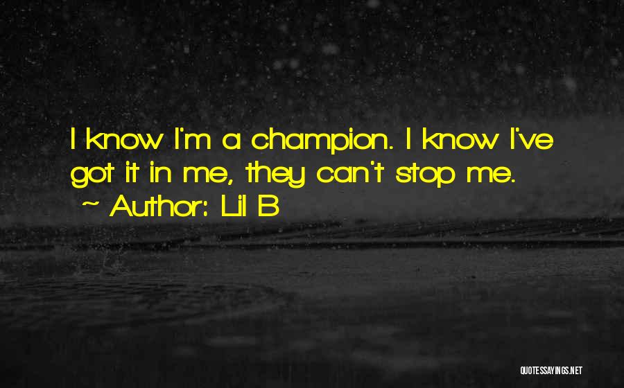 Lil B Quotes: I Know I'm A Champion. I Know I've Got It In Me, They Can't Stop Me.