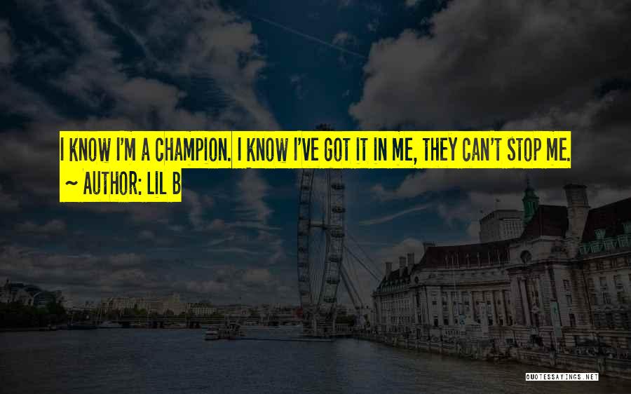 Lil B Quotes: I Know I'm A Champion. I Know I've Got It In Me, They Can't Stop Me.