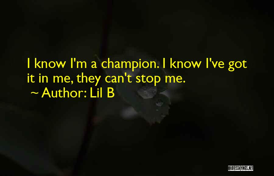 Lil B Quotes: I Know I'm A Champion. I Know I've Got It In Me, They Can't Stop Me.