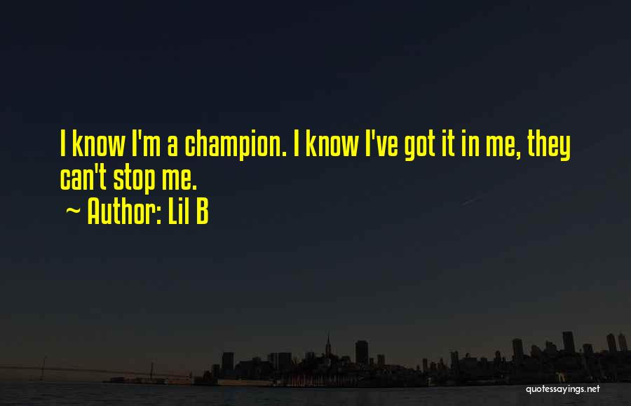 Lil B Quotes: I Know I'm A Champion. I Know I've Got It In Me, They Can't Stop Me.