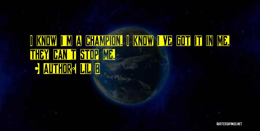 Lil B Quotes: I Know I'm A Champion. I Know I've Got It In Me, They Can't Stop Me.