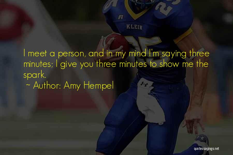 Amy Hempel Quotes: I Meet A Person, And In My Mind I'm Saying Three Minutes; I Give You Three Minutes To Show Me