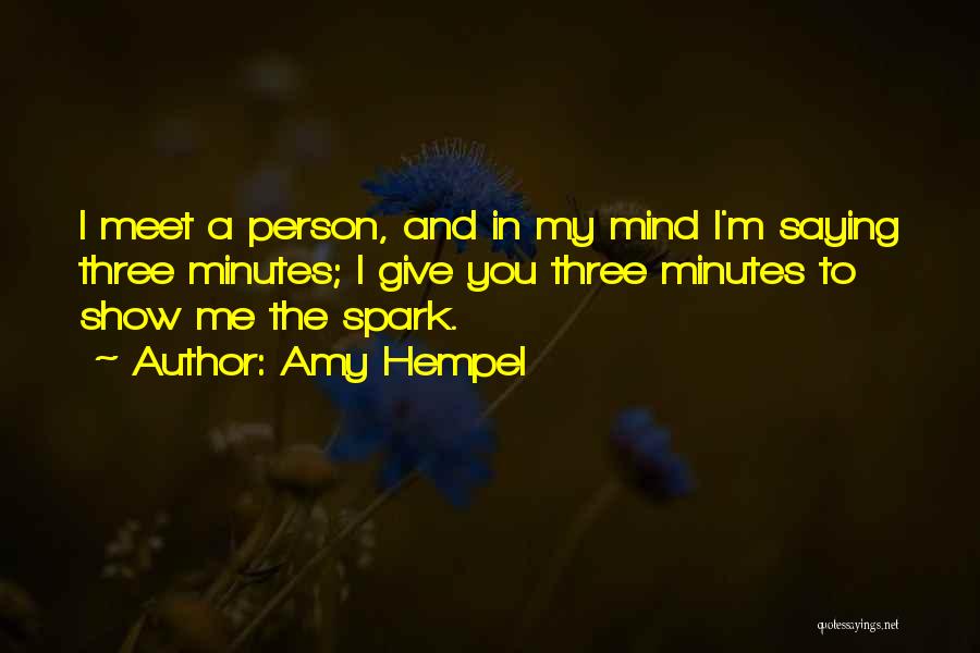 Amy Hempel Quotes: I Meet A Person, And In My Mind I'm Saying Three Minutes; I Give You Three Minutes To Show Me