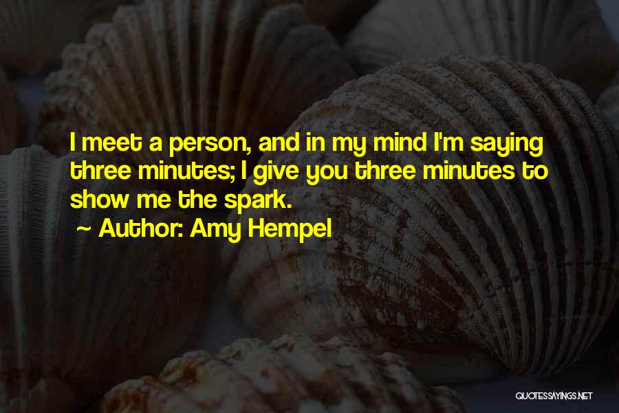 Amy Hempel Quotes: I Meet A Person, And In My Mind I'm Saying Three Minutes; I Give You Three Minutes To Show Me