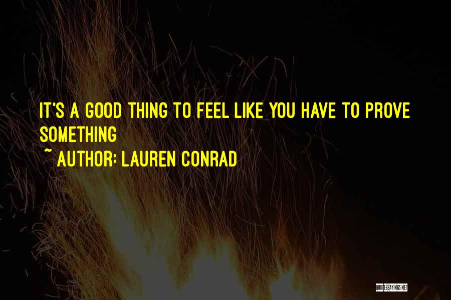 Lauren Conrad Quotes: It's A Good Thing To Feel Like You Have To Prove Something