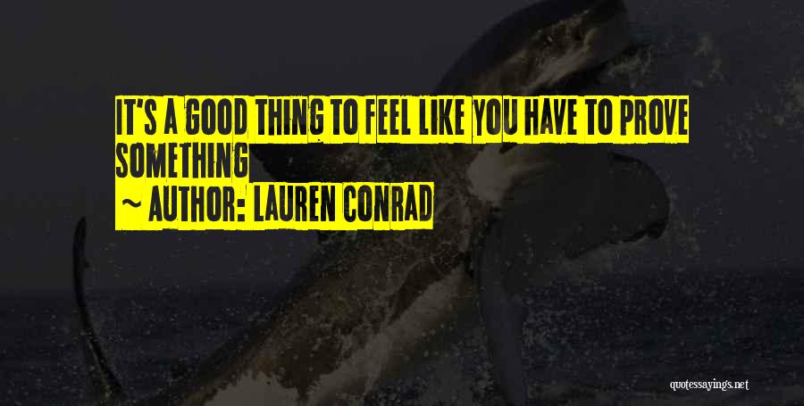 Lauren Conrad Quotes: It's A Good Thing To Feel Like You Have To Prove Something