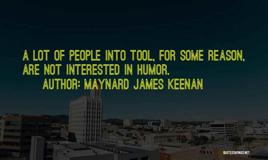 Maynard James Keenan Quotes: A Lot Of People Into Tool, For Some Reason, Are Not Interested In Humor.