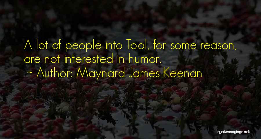 Maynard James Keenan Quotes: A Lot Of People Into Tool, For Some Reason, Are Not Interested In Humor.