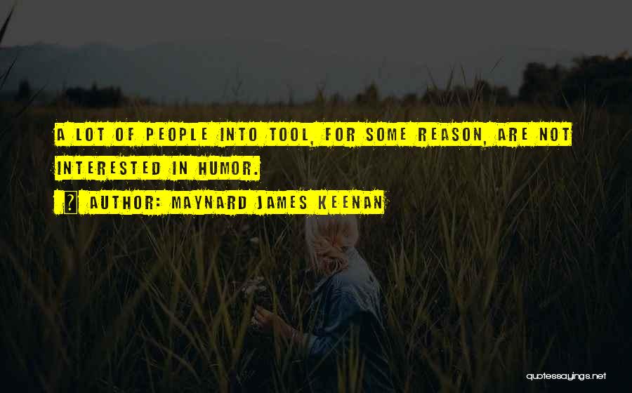 Maynard James Keenan Quotes: A Lot Of People Into Tool, For Some Reason, Are Not Interested In Humor.