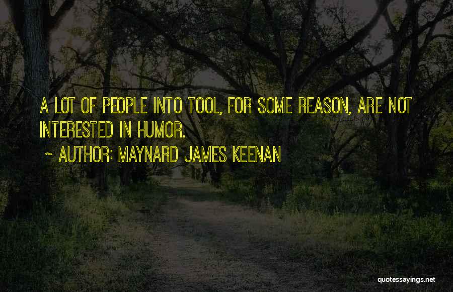 Maynard James Keenan Quotes: A Lot Of People Into Tool, For Some Reason, Are Not Interested In Humor.