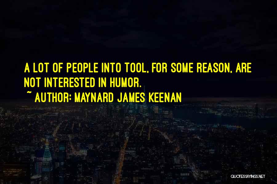 Maynard James Keenan Quotes: A Lot Of People Into Tool, For Some Reason, Are Not Interested In Humor.