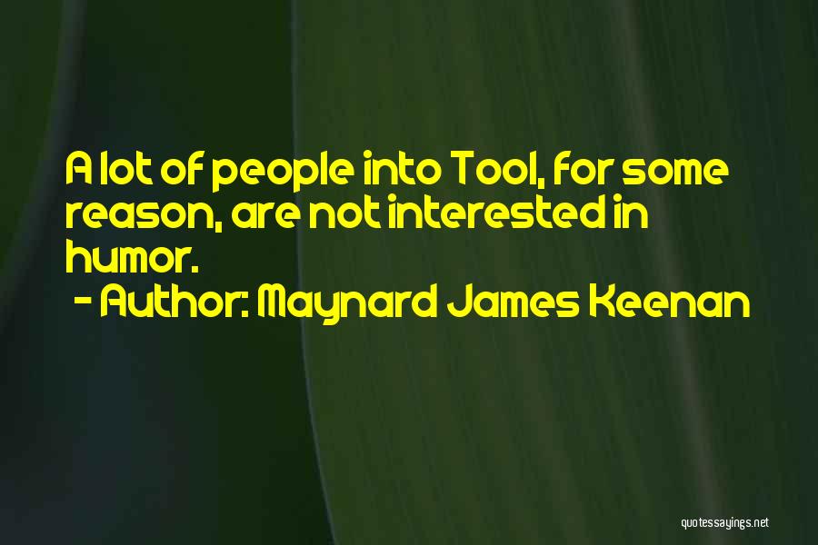 Maynard James Keenan Quotes: A Lot Of People Into Tool, For Some Reason, Are Not Interested In Humor.