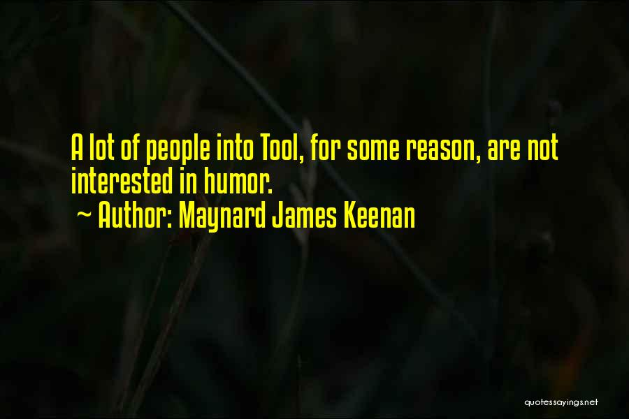 Maynard James Keenan Quotes: A Lot Of People Into Tool, For Some Reason, Are Not Interested In Humor.