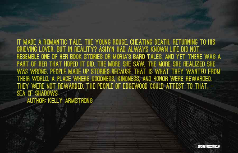 Kelly Armstrong Quotes: It Made A Romantic Tale. The Young Rouge, Cheating Death, Returning To His Grieving Lover. But In Reality? Ashyn Had