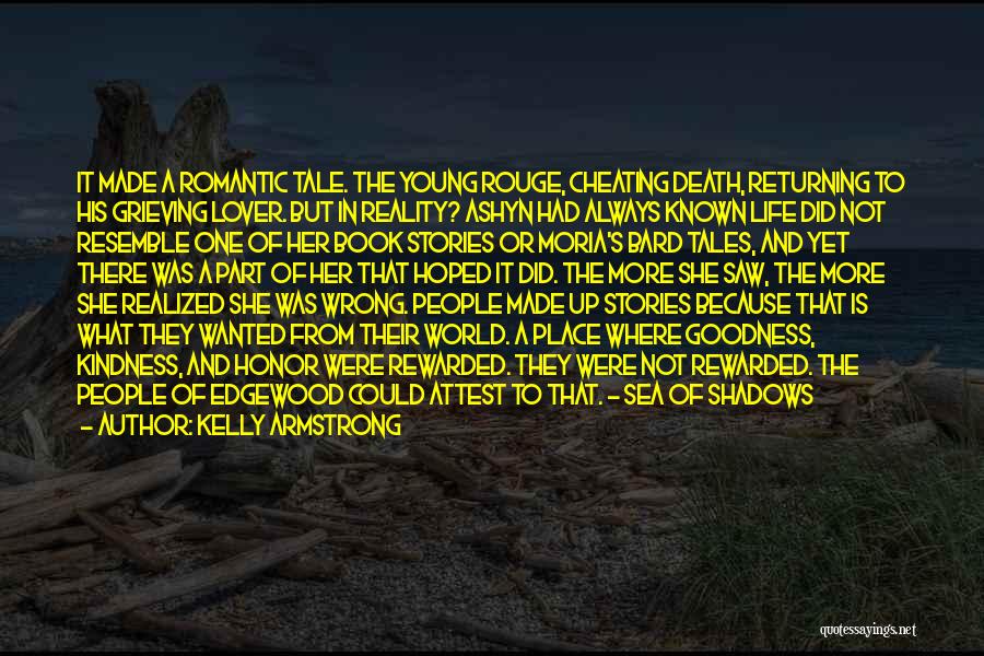 Kelly Armstrong Quotes: It Made A Romantic Tale. The Young Rouge, Cheating Death, Returning To His Grieving Lover. But In Reality? Ashyn Had