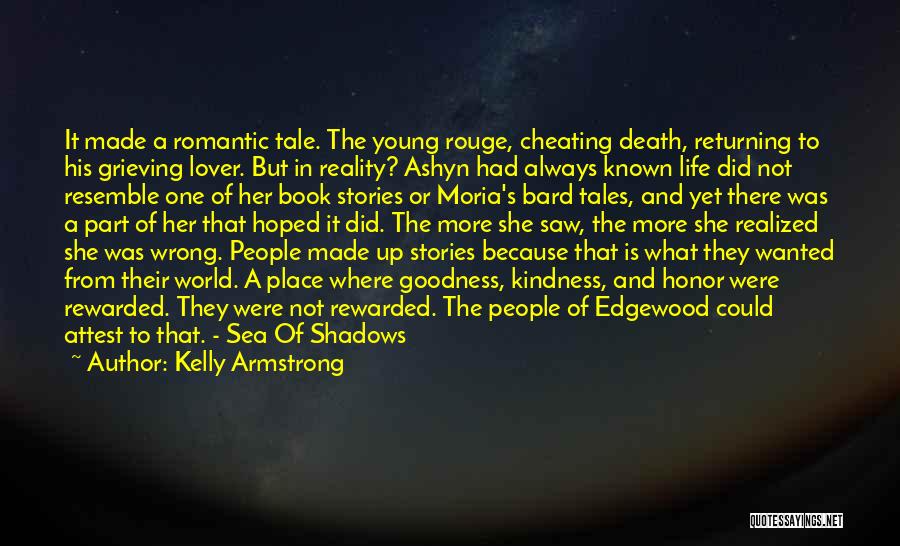 Kelly Armstrong Quotes: It Made A Romantic Tale. The Young Rouge, Cheating Death, Returning To His Grieving Lover. But In Reality? Ashyn Had