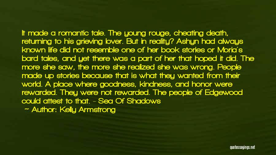 Kelly Armstrong Quotes: It Made A Romantic Tale. The Young Rouge, Cheating Death, Returning To His Grieving Lover. But In Reality? Ashyn Had