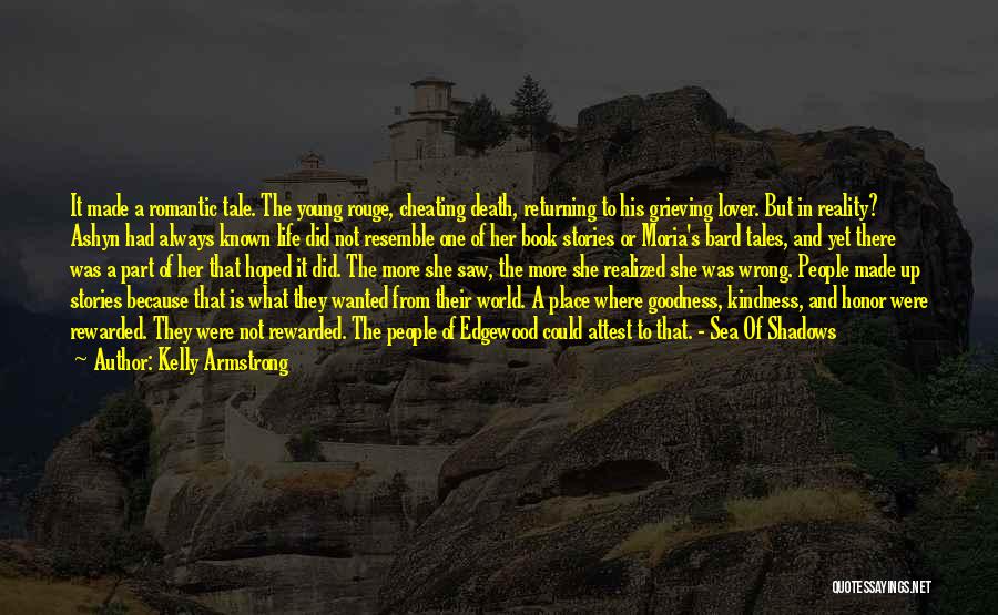 Kelly Armstrong Quotes: It Made A Romantic Tale. The Young Rouge, Cheating Death, Returning To His Grieving Lover. But In Reality? Ashyn Had