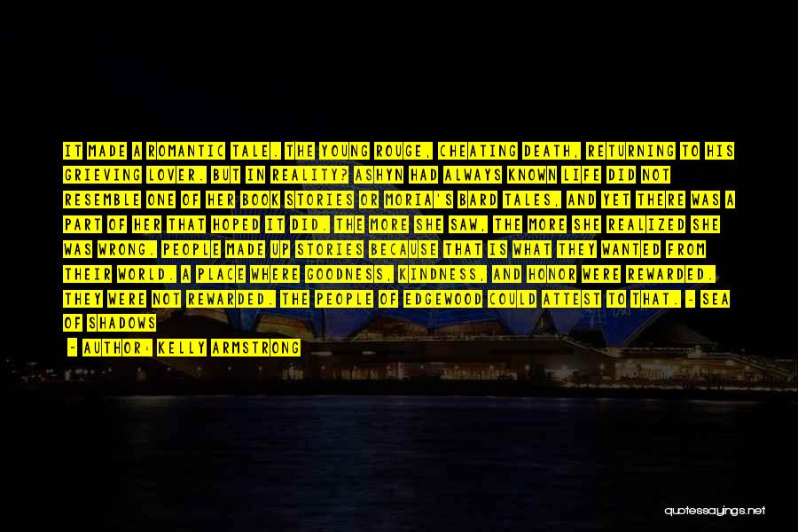Kelly Armstrong Quotes: It Made A Romantic Tale. The Young Rouge, Cheating Death, Returning To His Grieving Lover. But In Reality? Ashyn Had