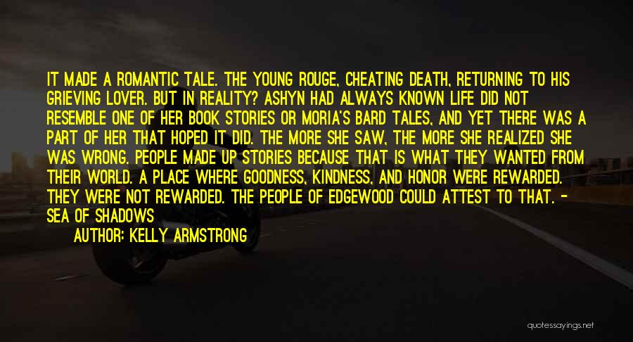 Kelly Armstrong Quotes: It Made A Romantic Tale. The Young Rouge, Cheating Death, Returning To His Grieving Lover. But In Reality? Ashyn Had