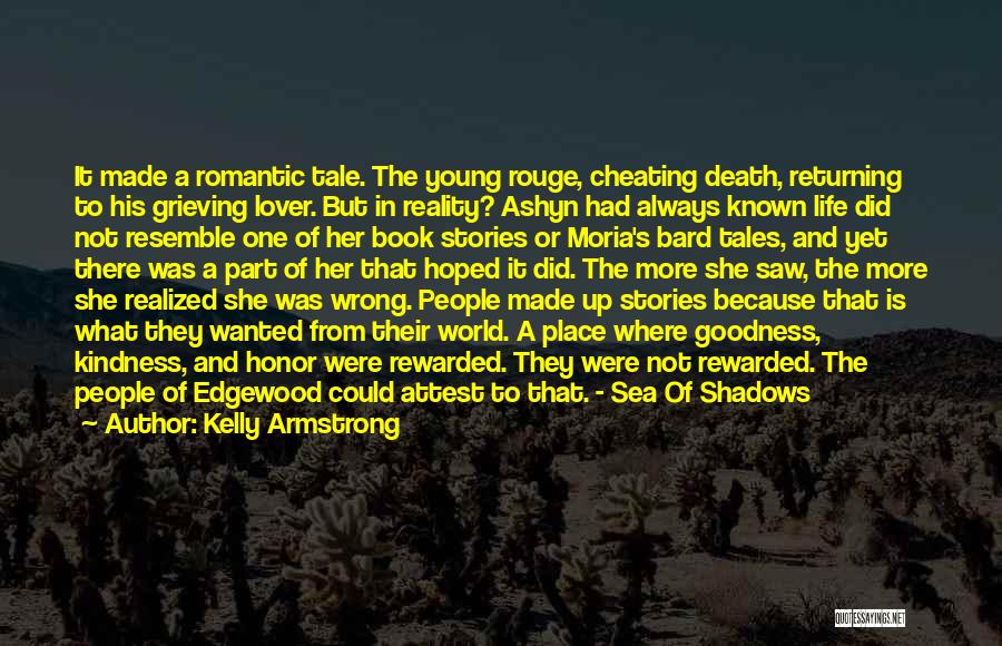 Kelly Armstrong Quotes: It Made A Romantic Tale. The Young Rouge, Cheating Death, Returning To His Grieving Lover. But In Reality? Ashyn Had