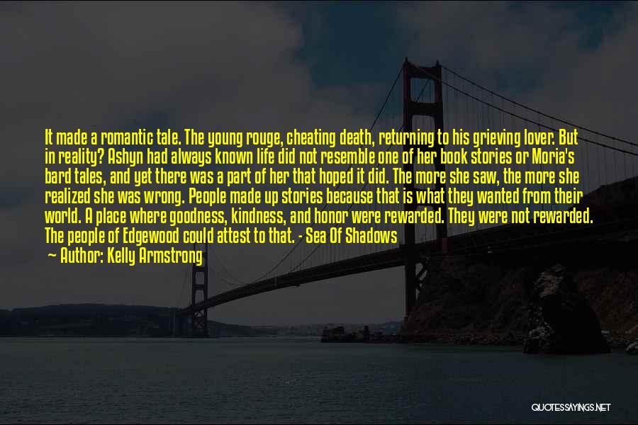 Kelly Armstrong Quotes: It Made A Romantic Tale. The Young Rouge, Cheating Death, Returning To His Grieving Lover. But In Reality? Ashyn Had