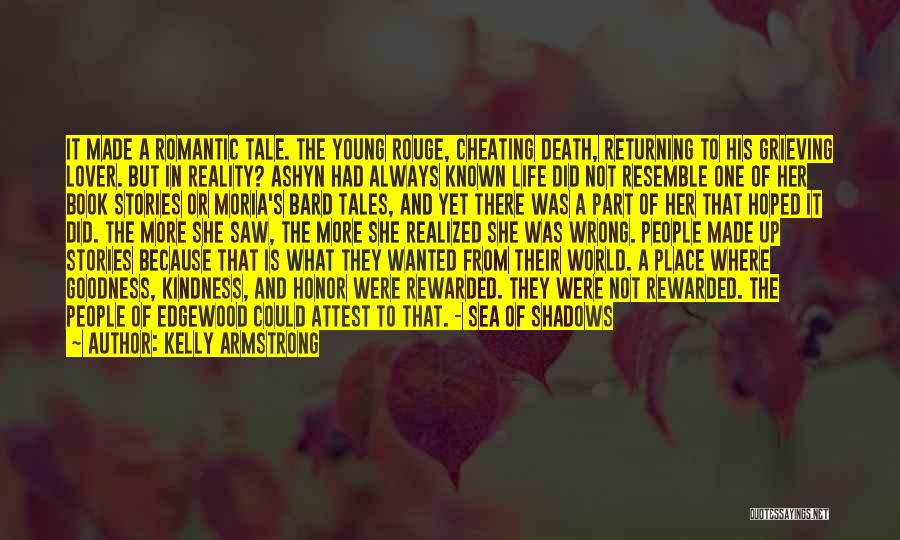 Kelly Armstrong Quotes: It Made A Romantic Tale. The Young Rouge, Cheating Death, Returning To His Grieving Lover. But In Reality? Ashyn Had