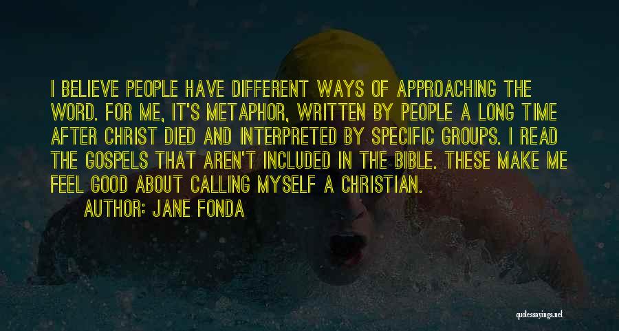 Jane Fonda Quotes: I Believe People Have Different Ways Of Approaching The Word. For Me, It's Metaphor, Written By People A Long Time