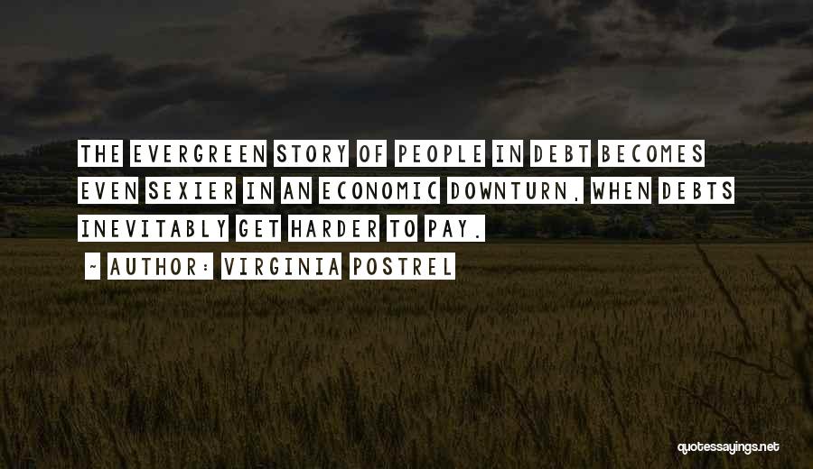 Virginia Postrel Quotes: The Evergreen Story Of People In Debt Becomes Even Sexier In An Economic Downturn, When Debts Inevitably Get Harder To