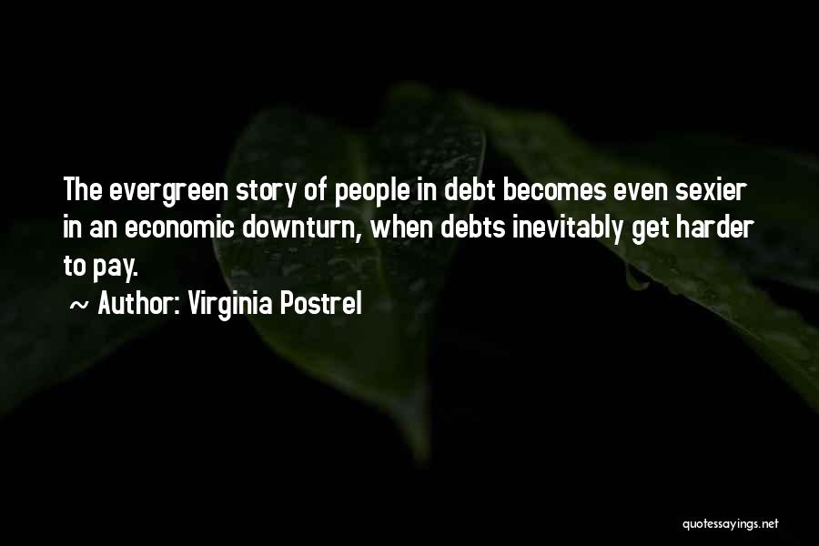 Virginia Postrel Quotes: The Evergreen Story Of People In Debt Becomes Even Sexier In An Economic Downturn, When Debts Inevitably Get Harder To