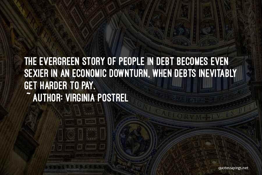 Virginia Postrel Quotes: The Evergreen Story Of People In Debt Becomes Even Sexier In An Economic Downturn, When Debts Inevitably Get Harder To