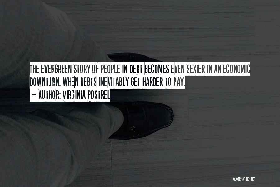 Virginia Postrel Quotes: The Evergreen Story Of People In Debt Becomes Even Sexier In An Economic Downturn, When Debts Inevitably Get Harder To