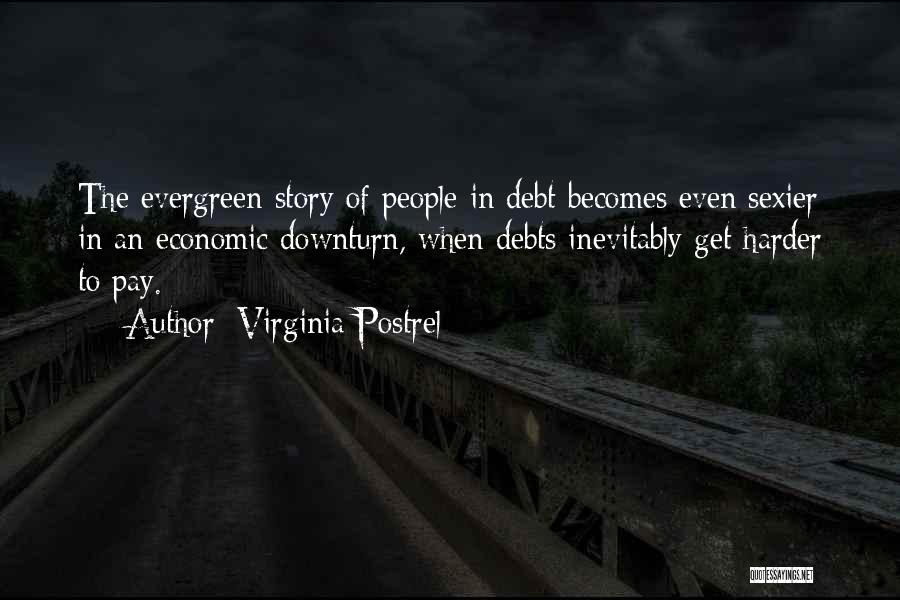Virginia Postrel Quotes: The Evergreen Story Of People In Debt Becomes Even Sexier In An Economic Downturn, When Debts Inevitably Get Harder To