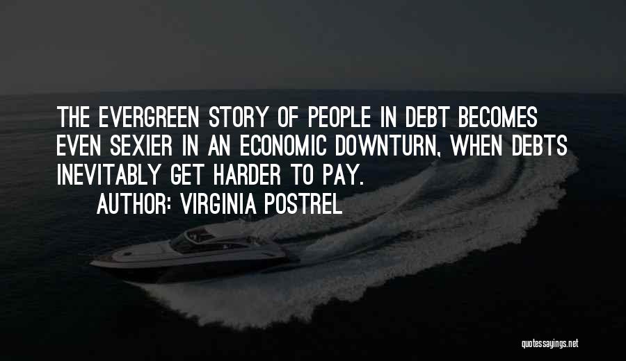 Virginia Postrel Quotes: The Evergreen Story Of People In Debt Becomes Even Sexier In An Economic Downturn, When Debts Inevitably Get Harder To