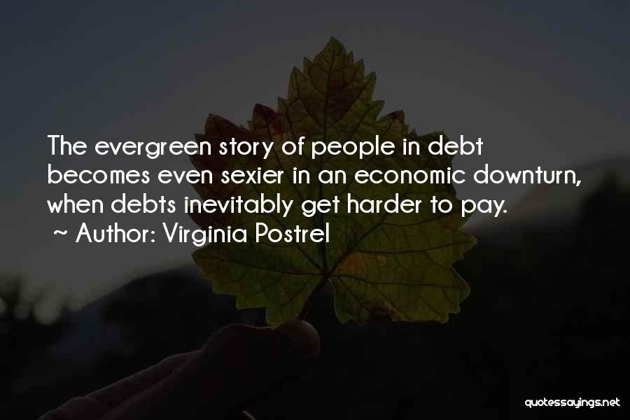 Virginia Postrel Quotes: The Evergreen Story Of People In Debt Becomes Even Sexier In An Economic Downturn, When Debts Inevitably Get Harder To