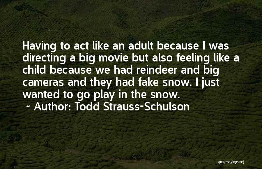 Todd Strauss-Schulson Quotes: Having To Act Like An Adult Because I Was Directing A Big Movie But Also Feeling Like A Child Because