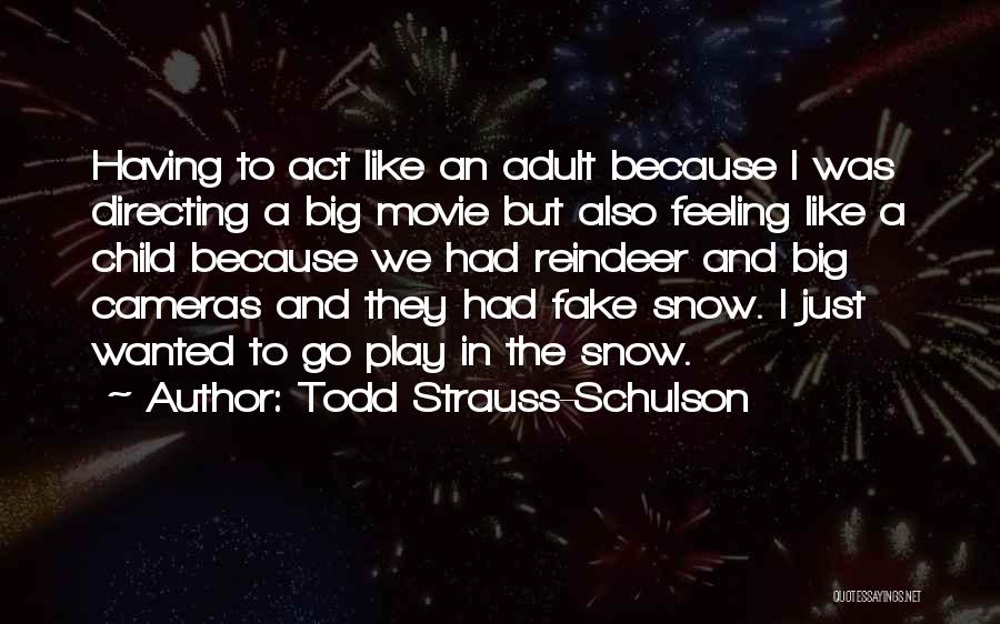 Todd Strauss-Schulson Quotes: Having To Act Like An Adult Because I Was Directing A Big Movie But Also Feeling Like A Child Because