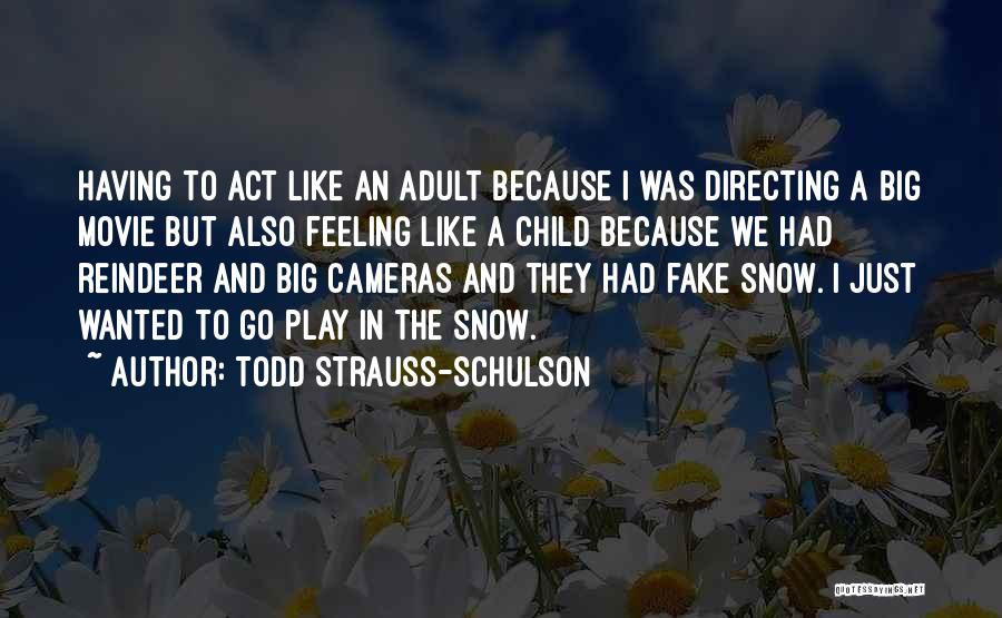 Todd Strauss-Schulson Quotes: Having To Act Like An Adult Because I Was Directing A Big Movie But Also Feeling Like A Child Because