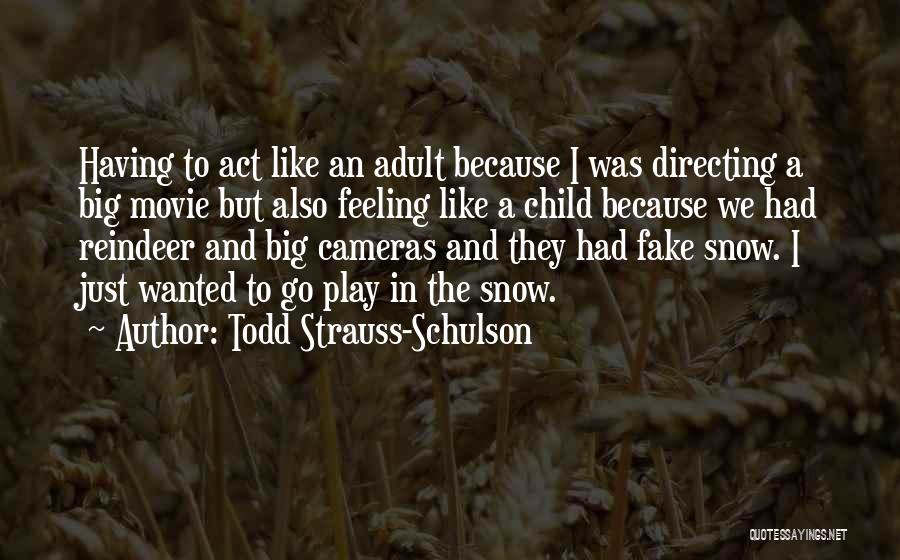 Todd Strauss-Schulson Quotes: Having To Act Like An Adult Because I Was Directing A Big Movie But Also Feeling Like A Child Because