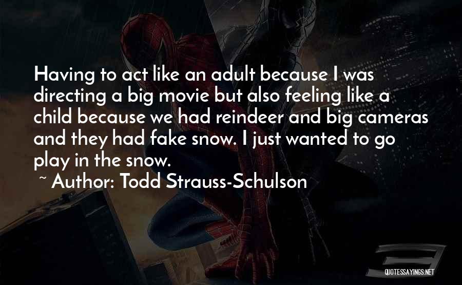 Todd Strauss-Schulson Quotes: Having To Act Like An Adult Because I Was Directing A Big Movie But Also Feeling Like A Child Because