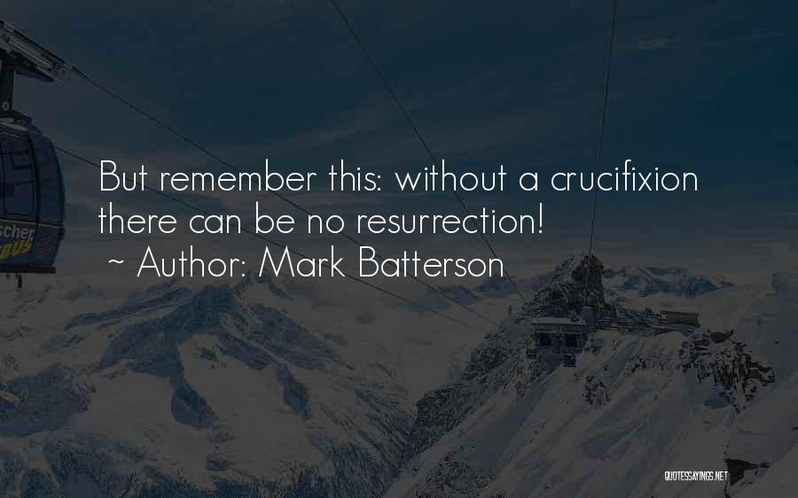 Mark Batterson Quotes: But Remember This: Without A Crucifixion There Can Be No Resurrection!