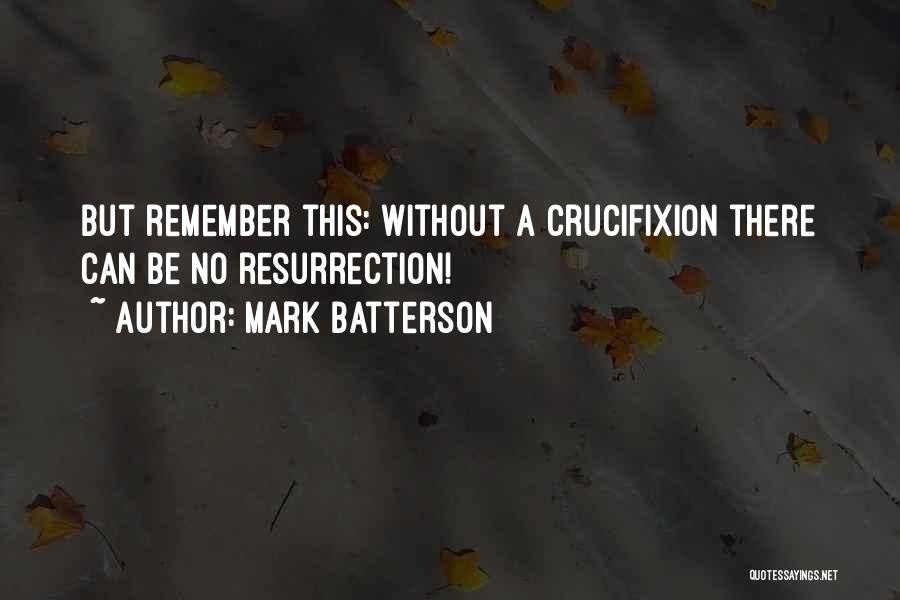 Mark Batterson Quotes: But Remember This: Without A Crucifixion There Can Be No Resurrection!