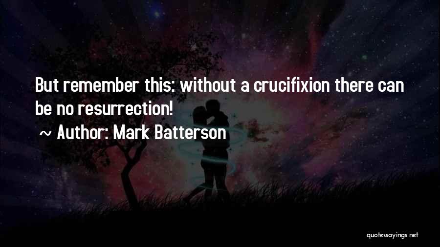 Mark Batterson Quotes: But Remember This: Without A Crucifixion There Can Be No Resurrection!